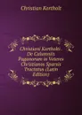 Christiani Kortholti . De Calumniis Paganorum in Veteres Christianos Sparsis Tractatus (Latin Edition) - Christian Kortholt