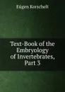 Text-Book of the Embryology of Invertebrates, Part 3 - Eugen Korschelt