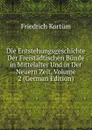 Die Entstehungsgeschichte Der Freistadtischen Bunde in Mittelalter Und in Der Neuern Zeit, Volume 2 (German Edition) - Friedrich Kortüm