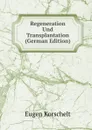 Regeneration Und Transplantation (German Edition) - Eugen Korschelt
