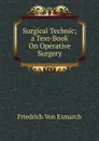 Surgical Technic; a Text-Book On Operative Surgery - Friedrich von Esmarch