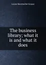 The business library; what it is and what it does - Louise Beerstecher Krause