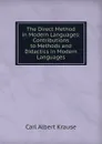 The Direct Method in Modern Languages: Contributions to Methods and Didactics in Modern Languages - Carl Albert Krause