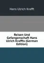 Reisen Und Gefangenschaft Hans Ulrich Kraffts (German Edition) - Hans Ulrich Krafft