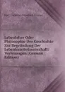 Lebenlehre Oder Philosophie Der Geschichte Zur Begrundung Der Lebenkunstwissenschaft: Vorlesungen (German Edition) - Karl Christian Friedrich Krause
