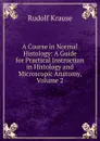 A Course in Normal Histology: A Guide for Practical Instruction in Histology and Microscopic Anatomy, Volume 2 - Rudolf Krause