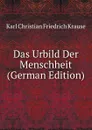 Das Urbild Der Menschheit (German Edition) - Karl Christian Friedrich Krause