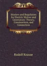 Starters and Regulators for Electric Motors and Generators: Theory, Construction, and Connection - Rudolf Krause