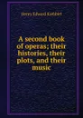 A second book of operas; their histories, their plots, and their music - Krehbiel Henry Edward