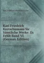 Karl Friedrich Kretschumans Sic Samtliche Werke: Es Fehlt Band VI (German Edition) - Karl Friedrich Kretschumann