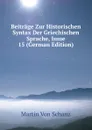 Beitrage Zur Historischen Syntax Der Griechischen Sprache, Issue 15 (German Edition) - Martin von Schanz