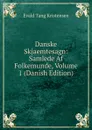 Danske Skjaemtesagn: Samlede Af Folkemunde, Volume 1 (Danish Edition) - Evald Tang Kristensen