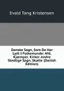 Danske Sagn, Som De Har Lydt I Folkemunde: Afd. Kjaemper. Kirker. Andre Stedlige Sagn. Skatte (Danish Edition) - Evald Tang Kristensen