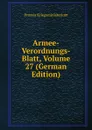 Armee-Verordnungs-Blatt, Volume 27 (German Edition) - Prussia Kriegsministerium