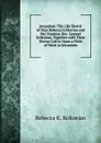 Jerusalem: The Life Sketch of Miss Rebecca Krikorian and Her Nephew, Rev. Samuel Krikorian, Together with Their Divine Call to Open a Field of Work in Jerusalem - Rebecca K. Krikorian