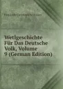 Wetlgeschichte Fur Das Deutsche Volk, Volume 9 (German Edition) - Friedrich Christoph Schlosser