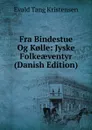 Fra Bindestue Og K.lle: Jyske Folkeaeventyr (Danish Edition) - Evald Tang Kristensen