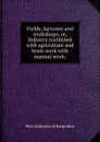 Fields, factories and workshops; or, Industry combined with agriculture and brain work with manual work; - Kropotkin Petr Alekseevich