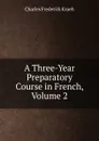 A Three-Year Preparatory Course in French, Volume 2 - Charles Frederick Kroeh