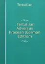 . Tertullian Adversus Praxean (German Edition) - Tertullian