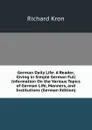 German Daily Life: A Reader, Giving in Simple German Full Information On the Various Topics of German Life, Manners, and Institutions (German Edition) - Richard Kron