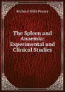 The Spleen and Anaemia: Experimental and Clinical Studies - Richard Mills Pearce