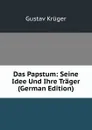 Das Papstum: Seine Idee Und Ihre Trager (German Edition) - Gustav Krüger