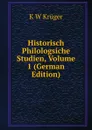 Historisch Philologsiche Studien, Volume 1 (German Edition) - K W Krüger