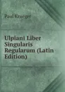 Ulpiani Liber Singularis Regularum (Latin Edition) - Paul Krueger