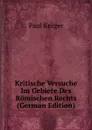 Kritische Versuche Im Gebiete Des Romischen Rechts (German Edition) - Paul Krüger