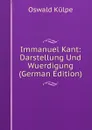 Immanuel Kant: Darstellung Und Wuerdigung (German Edition) - Oswald Külpe