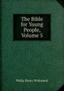 The Bible for Young People, Volume 5 - Philip Henry Wicksteed