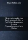 Observationes De Usu Particularum in Libris Qui Vulgo Hippocratis Nomine Circumferuntur (Latin Edition) - Hugo Kühlewein