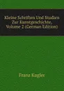 Kleine Schriften Und Studien Zur Kunstgeschichte, Volume 2 (German Edition) - Franz Kugler