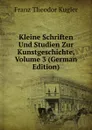 Kleine Schriften Und Studien Zur Kunstgeschichte, Volume 3 (German Edition) - Franz Theodor Kugler