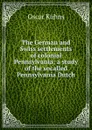 The German and Swiss settlements of colonial Pennsylvania; a study of the socalled Pennsylvania Dutch - Oscar Kuhns