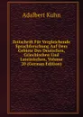 Zeitschrift Fur Vergleichende Sprachforschung Auf Dem Gebiete Des Deutschen, Griechischen Und Lateinischen, Volume 20 (German Edition) - Adalbert Kuhn