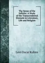 The Sense of the Infinite: A Study of the Transcendental Element in Literature, Life and Religion - Levi Oscar Kuhns