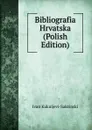 Bibliografia Hrvatska (Polish Edition) - Ivan Kukuljevi-Sakcinski