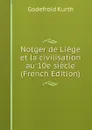 Notger de Liege et la civilisation au 10e siecle (French Edition) - Godefroid Kurth