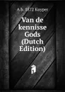 Van de kennisse Gods (Dutch Edition) - A b. 1872 Kuyper