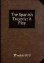 The Spanish Tragedy: A Play - Thomas Kyd
