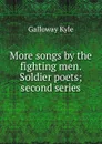 More songs by the fighting men. Soldier poets; second series - Galloway Kyle