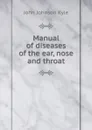 Manual of diseases of the ear, nose and throat - John Johnson Kyle