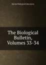 The Biological Bulletin, Volumes 33-34 - Marine Biological Laboratory