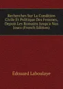 Recherches Sur La Condition Civile Et Politique Des Femmes, Depuis Les Romains Jusqu.a Nos Jours (French Edition) - Edouard Laboulaye