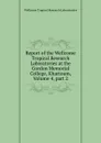 Report of the Wellcome Tropical Research Laboratories at the Gordon Memorial College, Khartoum, Volume 4,.part 2 - Wellcome Tropical Research Laboratories