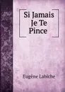Si Jamais Je Te Pince . - Labiche Eugène
