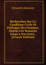 Recherches Sur La Condition Civile Et Politique Des Femmes, Depuis Les Romains Jusqu.a Nos Jours . (French Edition) - Edouard Laboulaye
