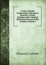 A View of Spain: Comprising a Descriptive Itinerary, of Each Province, and a General Statistical Account of the Country, Volume 3 - Alexandre Laborde